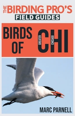 Birds of Greater Chicago (The Birding Pro's Field Guides) by Parnell, Marc