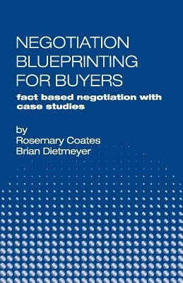 Negotiation Blueprinting for Buyers: fact based negotiation with case studies by Dietmeyer, Brian