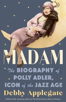 Madam: The Biography of Polly Adler, Icon of the Jazz Age by Applegate, Debby