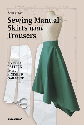 The Sewing Manual: Skirts and Trousers: From the Pattern to the Finished Garment by de Leo, Anna