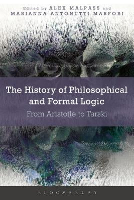 The History of Philosophical and Formal Logic: From Aristotle to Tarski by Malpass, Alex