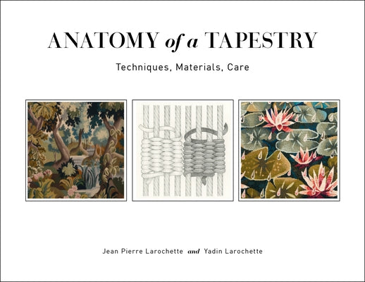 Anatomy of a Tapestry: Techniques, Materials, Care by Larochette, Jean Pierre