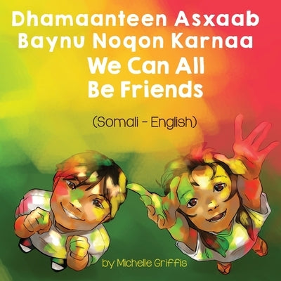 We Can All Be Friends (Somali-English): Dhamaanteen Asxaab Baynu Noqon Karnaa by Griffis, Michelle