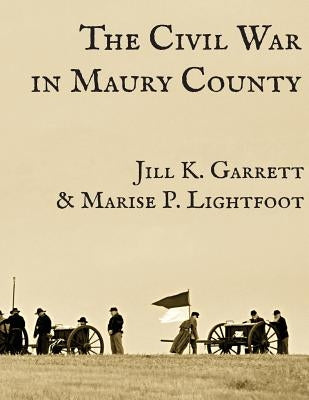 The Civil War in Maury County, Tennessee by Lightfoot, Marise P.