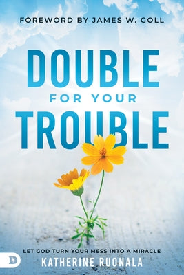 Double for Your Trouble: Let God Turn Your Mess Into a Miracle by Ruonala, Katherine