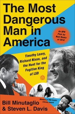 The Most Dangerous Man in America: Timothy Leary, Richard Nixon, and the Hunt for the Fugitive King of LSD by Minutaglio, Bill