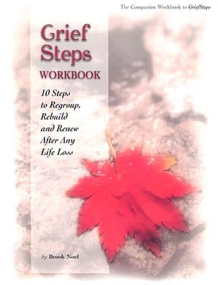 Grief Steps: 10 Steps to Rebuild, Regroup and Renew After Any Life Loss by Noel, Brook