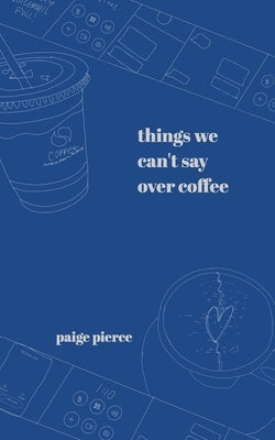 Things We Can't Say Over Coffee by Pierce, Paige