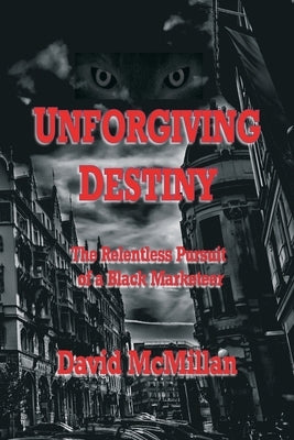 Unforgiving Destiny: The Relentless Pursuit of a Black Marketeer by McMillan, David