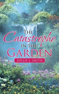 The Catastrophe in the Garden by Smith, Zollie L.