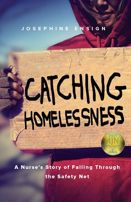 Catching Homelessness: A Nurse's Story of Falling Through the Safety Net by Ensign, Josephine