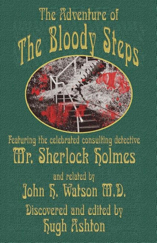The Adventure of the Bloody Steps: Featuring the Celebrated Consulting Detective Mr. Sherlock Holmes by Ashton, Hugh