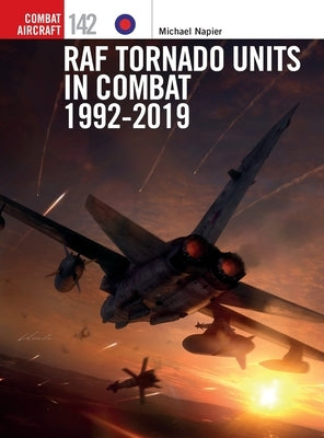 RAF Tornado Units in Combat 1992-2019 by Napier, Michael