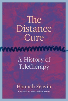 The Distance Cure: A History of Teletherapy by Zeavin, Hannah