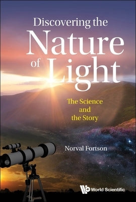 Discovering the Nature of Light: The Science and the Story by Fortson, Norval