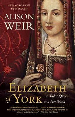 Elizabeth of York: A Tudor Queen and Her World by Weir, Alison