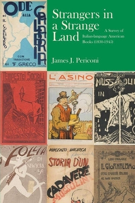 Strangers in a Strange Land: A Catalogue of an Exhibition on the History of Italian-Language American Imprints (1830-1945) by Periconi, James J.
