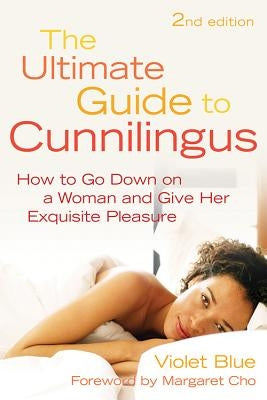 Ultimate Guide to Cunnilingus: How to Go Down on a Women and Give Her Exquisite Pleasure by Blue, Violet