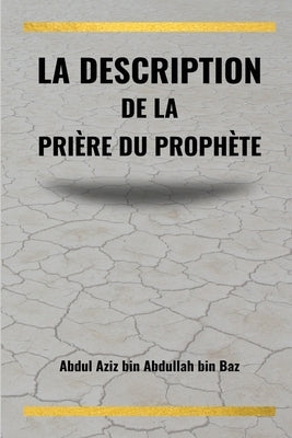 La description de la prière du Prophète by Ibn Baz, Abdul Aziz Ibn Abdullah