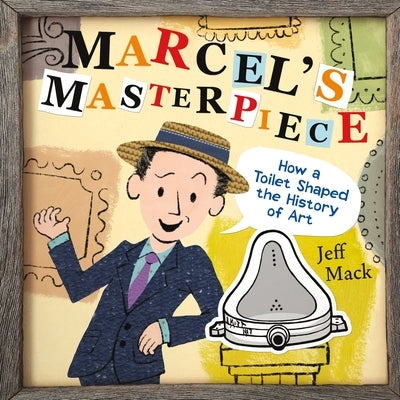 Marcel's Masterpiece: How a Toilet Shaped the History of Art by Mack, Jeff
