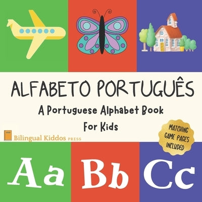 Alfabeto Portugues: A Portuguese Alphabet Book For Kids: Language Learning Book For Babies Ages 1 - 3: Matching Games Included: Gift For P by Press, Bilingual Kiddos