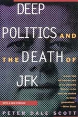 Deep Politics and the Death of JFK by Scott, Peter Dale