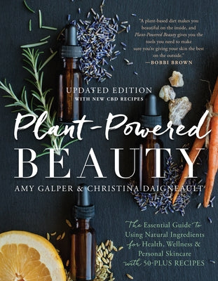 Plant-Powered Beauty, Updated Edition: The Essential Guide to Using Natural Ingredients for Health, Wellness, and Personal Skincare (with 50-Plus Reci by Galper, Amy