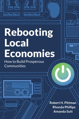 Rebooting Local Economies: How to Build Prosperous Communities by Pittman, Robert H.
