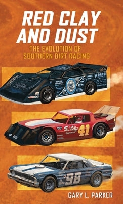 Red Clay and Dust: The Evolution of Southern Dirt Racing by Parker, Gary L.