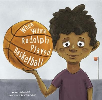 When Wilma Rudolph Played Basketball by Duncan, Daniel