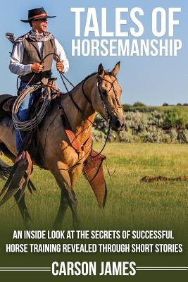 Tales Of Horsemanship: An Inside Look At The Secrets Of Successful Horse Training Revealed Through Short Stories by Mijailovic, Julijana