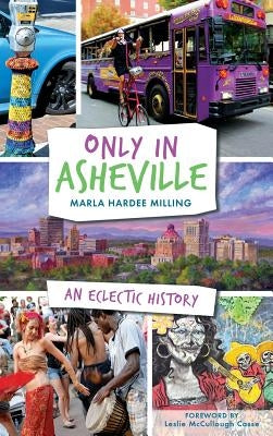 Only in Asheville: An Eclectic History by Milling, Marla Hardee