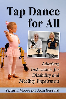 Tap Dance for All: Adapting Instruction for Disability and Mobility Impairment by Moore, Victoria