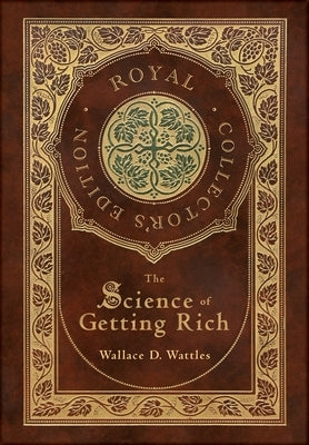 The Science of Getting Rich (Royal Collector's Edition) (Case Laminate Hardcover with Jacket) by Wattles, Wallace D.
