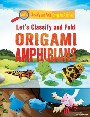 Let's Classify and Fold Origami Amphibians by Owen, Ruth