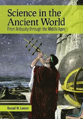 Science in the Ancient World: From Antiquity Through the Middle Ages by Lawson, Russell M.