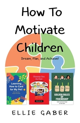 How To Motivate Children: Dream, Plan, and Achieve! by Gaber, Ellie