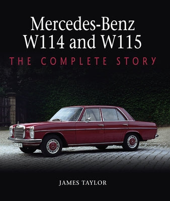 Mercedes-Benz W114 and W115: The Complete Story by Taylor, James