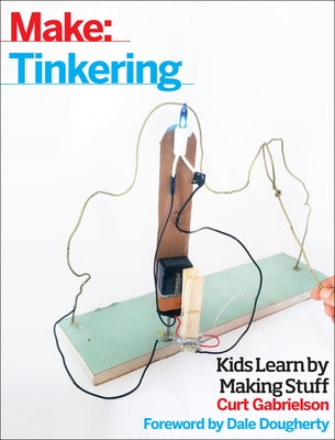 Tinkering: Kids Learn by Making Stuff by Gabrielson, Curt