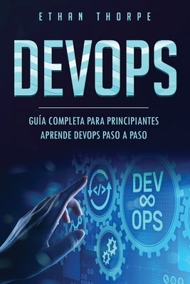 Devops: GUÍA COMPLETA PARA PRINCIPIANTES APRENDE DEVOPS PASO A PASO(Libro En Español/ DEVOPS Spanish Book Version) by Thorpe, Ethan