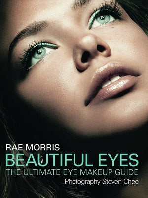 Beautiful Eyes: The Ultimate Eye Makeup Guide by Morris, Rae