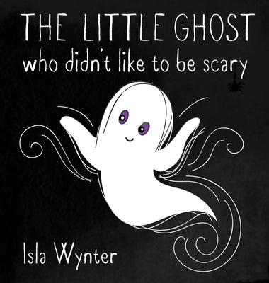 The Little Ghost Who Didn't Like to Be Scary by Wynter, Isla