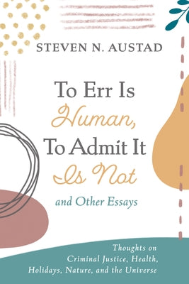 To Err Is Human, To Admit It Is Not and Other Essays by Austad, Steven N.