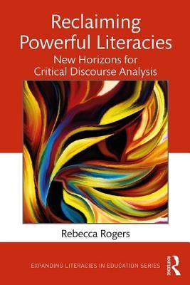 Reclaiming Powerful Literacies: New Horizons for Critical Discourse Analysis by Rogers, Rebecca