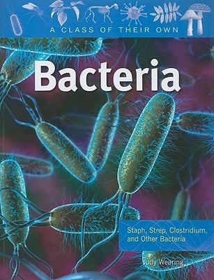 Bacteria: Staph, Strep, Clostridium, and Other Bacteria by Wearing, Judy