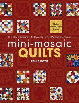 Mini-Mosaic Quilts: 30+ Block Designs, 14 Projects, Easy Piecing Technique - Print-On-Demand Edition by Doyle, Paula
