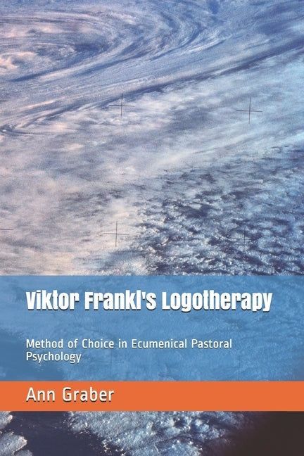 Viktor Frankl's Logotherapy: Method of Choice in Ecumenical Pastoral Psychology by Graber, Ann V.