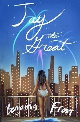 JAY THE GREAT (a modern retelling of The Great Gatsby) by Frost, Benjamin