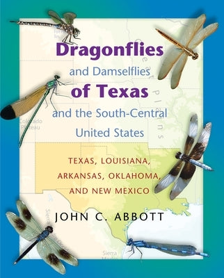 Dragonflies and Damselflies of Texas and the South-Central United States: Texas, Louisiana, Arkansas, Oklahoma, and New Mexico by Abbott, John C.