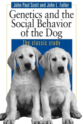 Genetics and the Social Behaviour of the Dog by Scott, John Paul